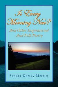 Cover image for Is Every Morning New and Other Inspirational and Folk Poetry