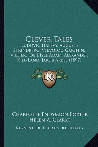 Clever Tales: Ludovic Halevy, Auguste Strindberg, Vsevolod Garshin, Villiers de L'Isle Adam, Alexander Kiel-Land, Jakub Arbes (1897)