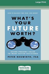 Cover image for What's Your Future Worth?: Using Present Value to Make Better Decisions [16 Pt Large Print Edition]