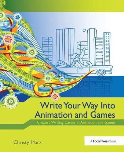 Cover image for Write Your Way into Animation and Games: Create a Writing Career in Animation and Games