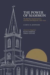 Cover image for The Power of Mammon: The Market, Secularization, and New York Baptists, 1790-1922