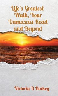Cover image for Life's Greatest Walk, Your Damascus Road and Beyond