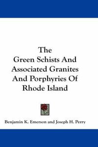 Cover image for The Green Schists and Associated Granites and Porphyries of Rhode Island