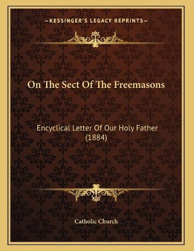 On the Sect of the Freemasons: Encyclical Letter of Our Holy Father (1884)