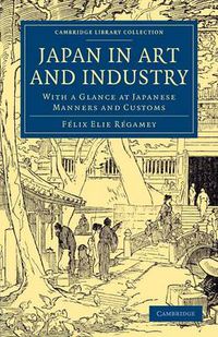 Cover image for Japan in Art and Industry: With a Glance at Japanese Manners and Customs