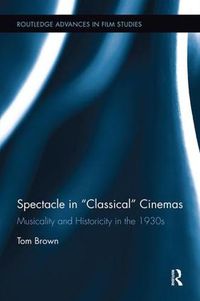 Cover image for Spectacle in Classical Cinemas: Musicality and Historicity in the 1930s