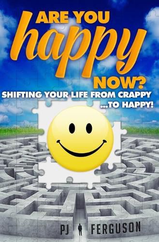 Cover image for Are You Happy Now?: Shifting Your Life From Crappy ...to Happy!