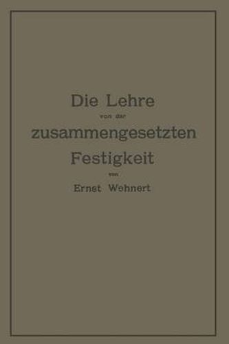 Cover image for Die Lehre Von Der Zusammengesetzten Festigkeit Nebst Aufgaben Aus Dem Gebiete Des Maschinenbaues Und Der Baukonstruktion: Ein Lehrbuch Fur Maschinenbauschulen Und Andere Technische Lehranstalten Sowie Zum Selbstunterricht Und Fur Die Praxis