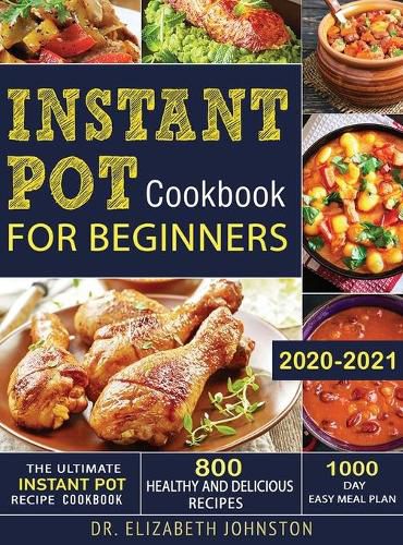 Cover image for The Ultimate Instant Pot Recipe Cookbook with 800 Healthy and Delicious Recipes - 1000 Day Easy Meal Plan