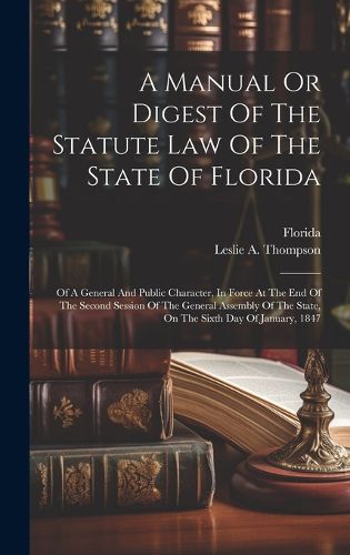 Cover image for A Manual Or Digest Of The Statute Law Of The State Of Florida