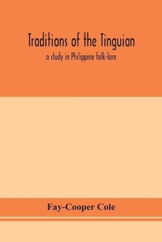 Traditions of the Tinguian: a study in Philippine folk-lore