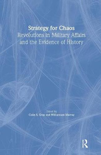 Cover image for Strategy for Chaos: Revolutions in Military Affairs and the Evidence of History