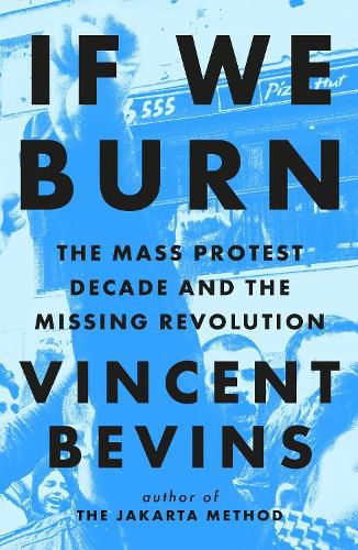 Cover image for If We Burn: The Mass Protest Decade and the Missing Revolution