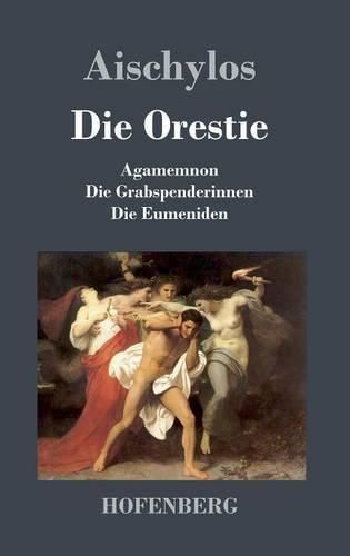 Die Orestie: Agamemnon / Die Grabspenderinnen / Die Eumeniden