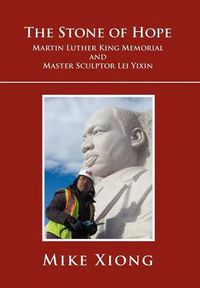 Cover image for The Stone of Hope: Martin Luther King Memorial and Master Sculptor Lei Yixin