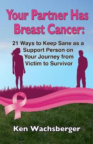 Cover image for Your Partner Has Breast Cancer: 21 Ways to Keep Sane as a Support Person on Your Journey from Victim to Survivor