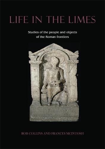 Cover image for Life in the Limes: Studies of the people and objects of the Roman frontiers