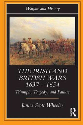 Cover image for The Irish and British Wars, 1637-1654: Triumph, Tragedy, and Failure