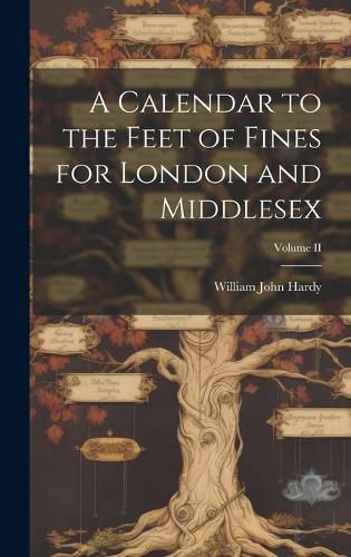 Cover image for A Calendar to the Feet of Fines for London and Middlesex; Volume II