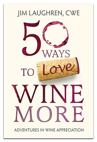 Cover image for 50 Ways to Love Wine More: Adventures in Wine Appreciation