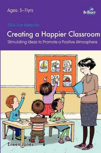 Cover image for 100+ Fun Ideas for a Creating a Happier Classroom: Stimulating Ideas to Promote a Positive Atmosphere