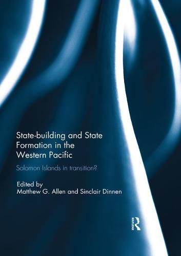 Statebuilding and State Formation in the Western Pacific: Solomon Islands in Transition?