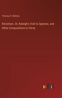 Cover image for Kilcolman. Or, Raleigh's Visit to Spenser, and Other Compositions in Verse