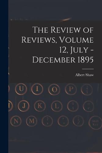 Cover image for The Review of Reviews, Volume 12, July - December 1895