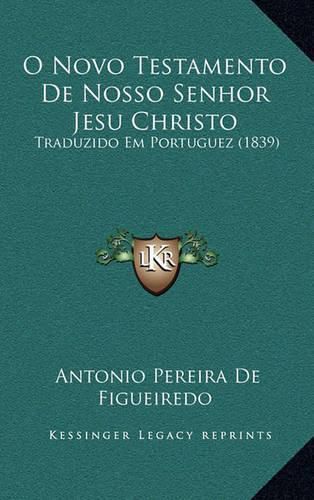 O Novo Testamento de Nosso Senhor Jesu Christo: Traduzido Em Portuguez (1839)