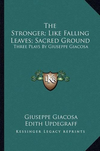 The Stronger; Like Falling Leaves; Sacred Ground: Three Plays by Giuseppe Giacosa