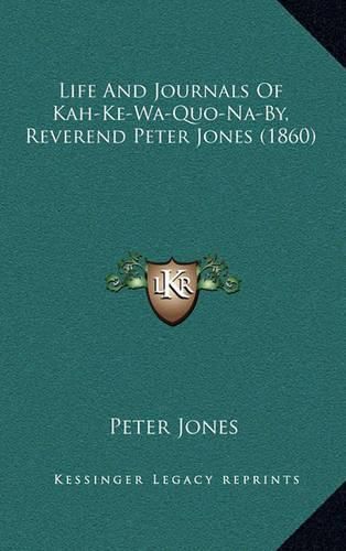 Cover image for Life and Journals of Kah-Ke-Wa-Quo-Na-By, Reverend Peter Jones (1860)