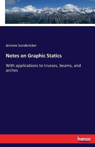 Cover image for Notes on Graphic Statics: With applications to trusses, beams, and arches