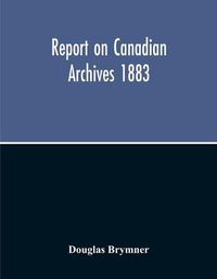 Cover image for Report On Canadian Archives 1883