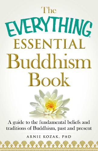 The Everything Essential Buddhism Book: A Guide to the Fundamental Beliefs and Traditions of Buddhism, Past and Present