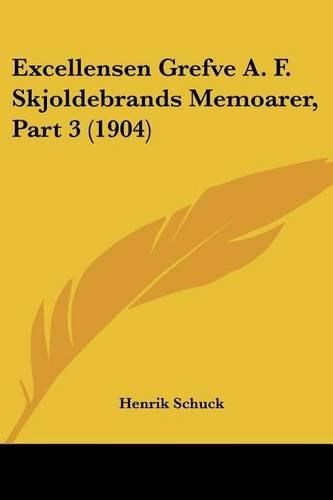 Cover image for Excellensen Grefve A. F. Skjoldebrands Memoarer, Part 3 (1904)