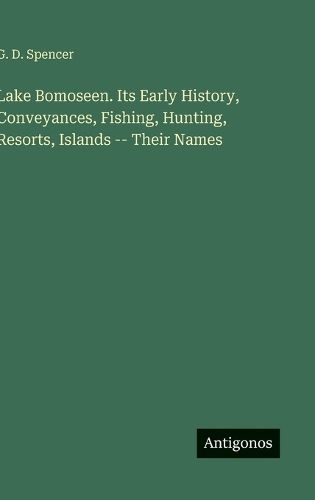 Cover image for Lake Bomoseen. Its Early History, Conveyances, Fishing, Hunting, Resorts, Islands -- Their Names