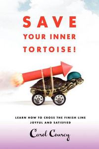 Cover image for Save Your Inner Tortoise!: Learn How to Cross the Finish Line Joyful and Satisfied