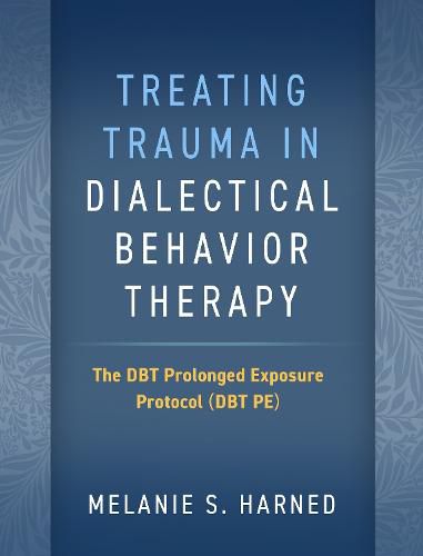 Cover image for Treating Trauma in Dialectical Behavior Therapy: The DBT Prolonged Exposure Protocol (DBT PE)