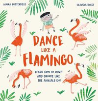 Cover image for Dance Like a Flamingo: Learn How to Move and Groove Like the Animals Do!