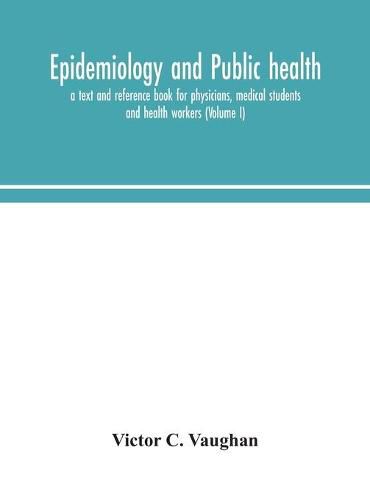 Cover image for Epidemiology and public health; a text and reference book for physicians, medical students and health workers (Volume I)