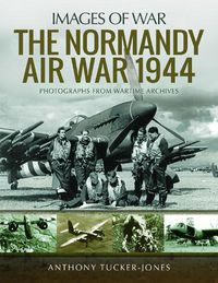 Cover image for The Normandy Air War 1944: Rare Photographs from Wartime Archives