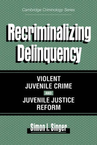 Cover image for Recriminalizing Delinquency: Violent Juvenile Crime and Juvenile Justice Reform