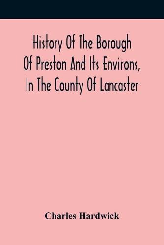 Cover image for History Of The Borough Of Preston And Its Environs, In The County Of Lancaster