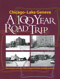 Cover image for Chicago - Lake Geneva: A 100-Year Road Trip: Retracing the Route of H. Sargent Michaels' 1905 Photographic Guide for Motorists