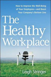Cover image for The Healthy Workplace: How to Improve the Well-Being of Your Employees---and Boost Your Company's Bottom Line
