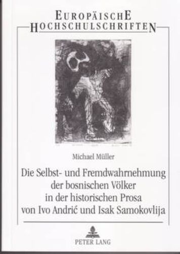 Cover image for Die Selbst- Und Fremdwahrnehmung Der Bosnischen Voelker in Der Historischen Prosa Von Ivo Andric Und Isak Samokovlija