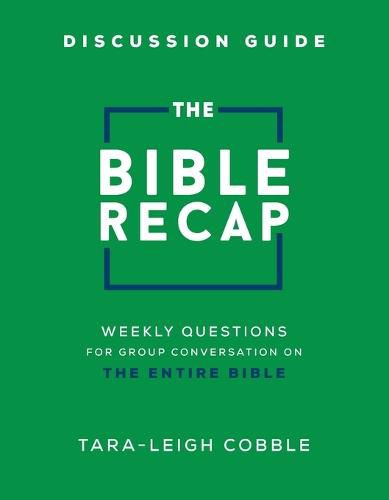 The Bible Recap Discussion Guide - Weekly Questions for Group Conversation on the Entire Bible