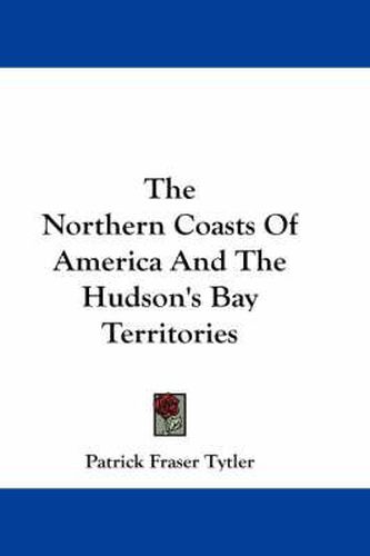 Cover image for The Northern Coasts of America and the Hudson's Bay Territories