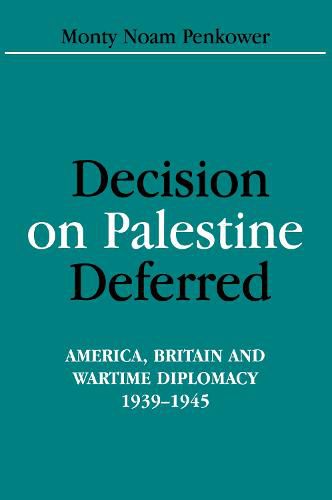 Cover image for Decision on Palestine Deferred: America, Britain and Wartime Diplomacy, 1939-1945