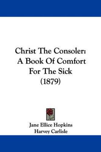 Cover image for Christ the Consoler: A Book of Comfort for the Sick (1879)